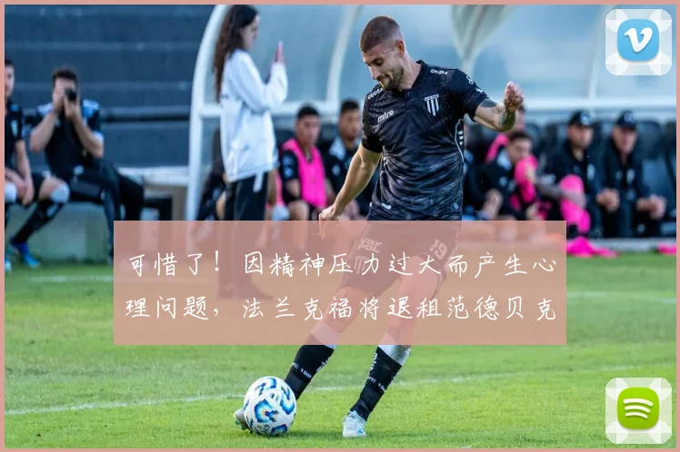 可惜了！因精神压力过大而产生心理问题，法兰克福将退租范德贝克