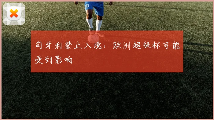匈牙利禁止入境，欧洲超级杯可能受到影响