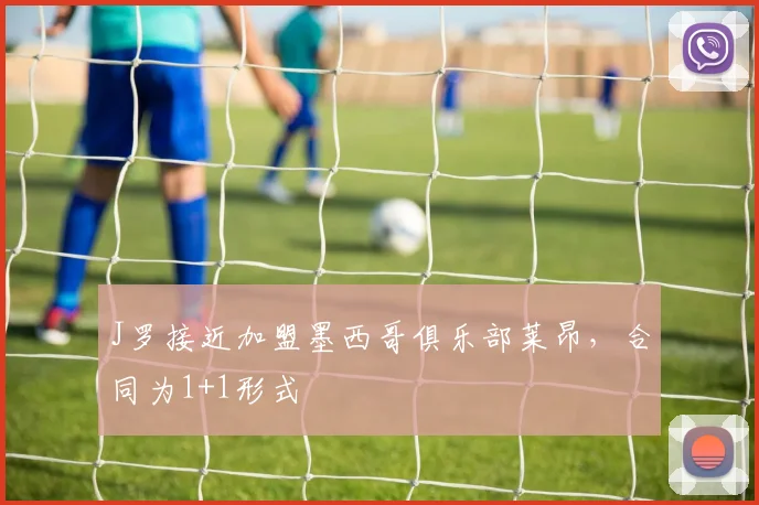 J罗接近加盟墨西哥俱乐部莱昂，合同为1+1形式